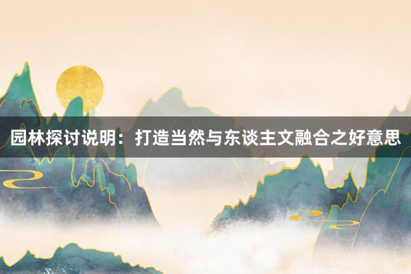 园林探讨说明：打造当然与东谈主文融合之好意思